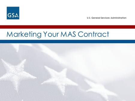 U.S. General Services Administration Marketing Your MAS Contract.