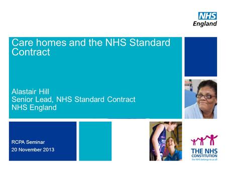 Care homes and the NHS Standard Contract Alastair Hill Senior Lead, NHS Standard Contract NHS England RCPA Seminar 20 November 2013.