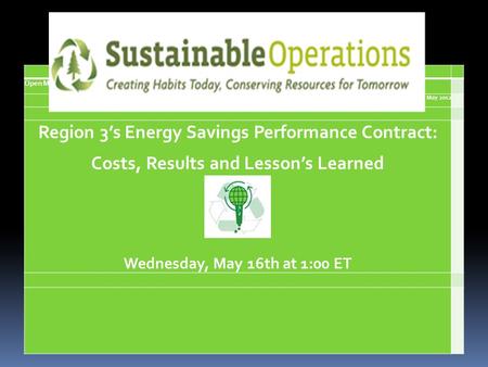 Open Mic Webinar May 2012 Region 3s Energy Savings Performance Contract: Costs, Results and Lessons Learned Wednesday, May 16th at 1:00 ET.