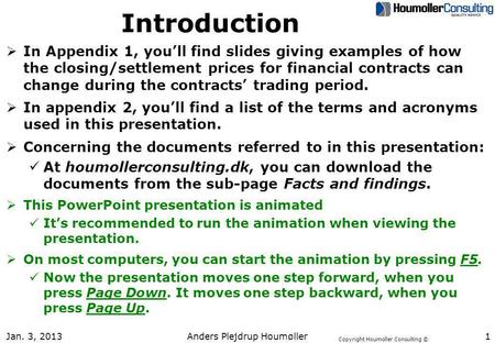 Copyright Houmoller Consulting © Jan. 3, 2013 Anders Plejdrup Houmøller 1 Introduction In Appendix 1, youll find slides giving examples of how the closing/settlement.