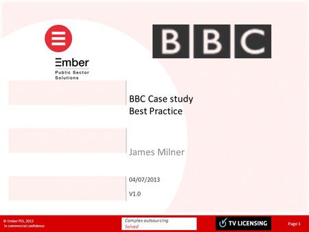 Complex outsourcing Solved © Ember PSS, 2013 In commercial confidence Page 1 BBC Case study Best Practice James Milner 04/07/2013 V1.0.