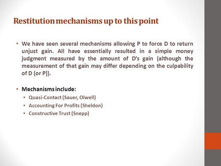 Restitution mechanisms up to this point We have seen several mechanisms allowing P to force D to return unjust gain. All have essentially resulted in a.