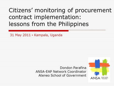 1 Citizens monitoring of procurement contract implementation: lessons from the Philippines Dondon Parafina ANSA-EAP Network Coordinator Ateneo School of.