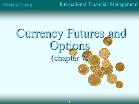 International Financial Management Vicentiu Covrig 1 Currency Futures and Options Currency Futures and Options (chapter 7)