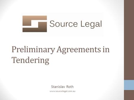 Stanislav Roth www.sourcelegal.com.au Preliminary Agreements in Tendering.