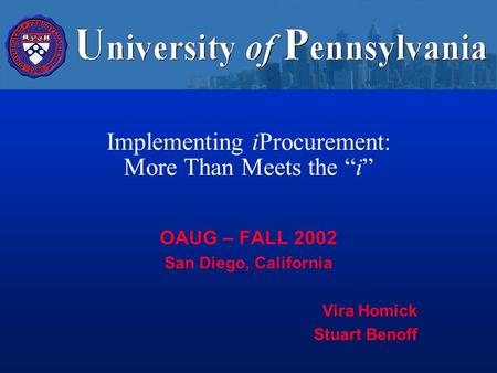 Implementing iProcurement: More Than Meets the i OAUG – FALL 2002 San Diego, California Vira Homick Stuart Benoff.