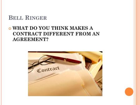 B ELL R INGER WHAT DO YOU THINK MAKES A CONTRACT DIFFERENT FROM AN AGREEMENT?