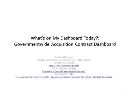 What's on My Dashboard Today?: Governmentwide Acquisition Contract Dashboard Dr. Brand Niemann Director and Senior Enterprise Architect – Data Scientist.