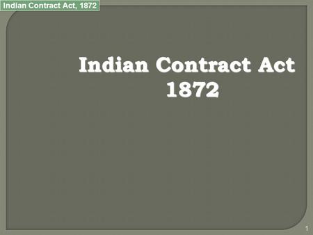 Indian Contract Act, 1872 1 Indian Contract Act 1872.