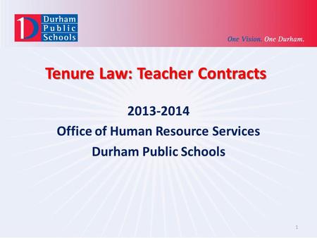 Tenure Law: Teacher Contracts 2013-2014 Office of Human Resource Services Durham Public Schools 1.