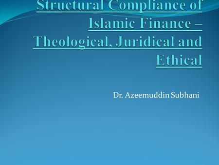 Dr. Azeemuddin Subhani. Structural Foundations Ethical Foundations: = Normative Basis of Finance Conventional Finance: Distinct from Juridical Foundations.