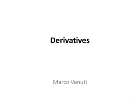 Derivatives Marco Venuti 1. Financial derivatives These are characterised by an underlying element, which may be the price or rate of an asset or of a.