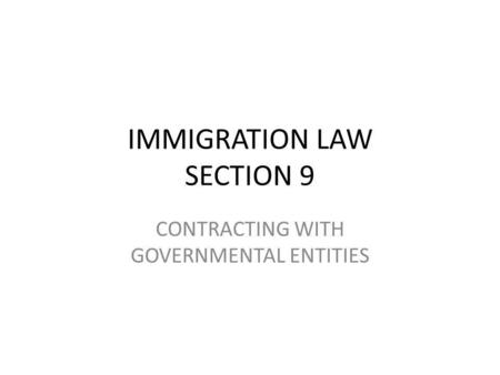 IMMIGRATION LAW SECTION 9 CONTRACTING WITH GOVERNMENTAL ENTITIES.