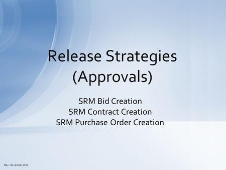 SRM Bid Creation SRM Contract Creation SRM Purchase Order Creation Release Strategies (Approvals) Rev. November 2013.