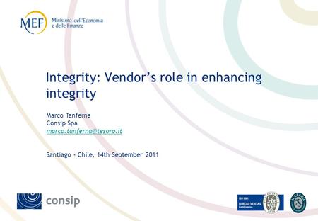 Marco Tanferna Consip Spa Santiago - Chile, 14th September 2011 Integrity: Vendors role in enhancing integrity.