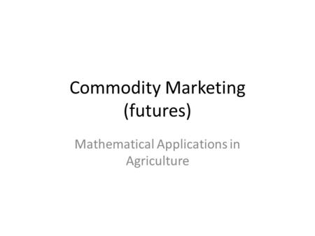Commodity Marketing (futures) Mathematical Applications in Agriculture.