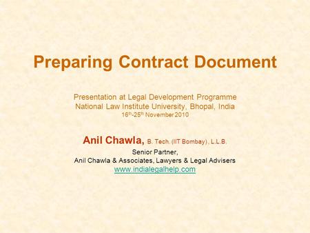 Preparing Contract Document Presentation at Legal Development Programme National Law Institute University, Bhopal, India 16 th -25 th November 2010 Anil.