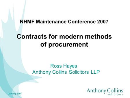 January 2007 NHMF Maintenance Conference 2007 Contracts for modern methods of procurement Ross Hayes Anthony Collins Solicitors LLP.