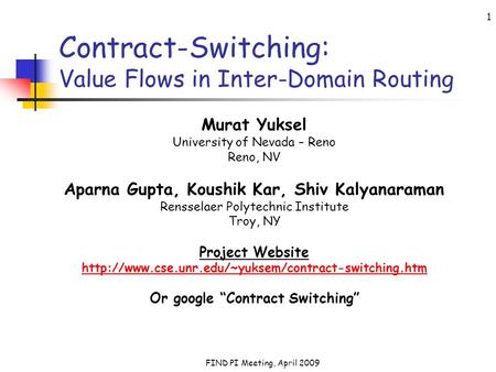FIND PI Meeting, April 2009 1 Contract-Switching: Value Flows in Inter-Domain Routing Murat Yuksel University of Nevada – Reno Reno, NV Aparna Gupta, Koushik.