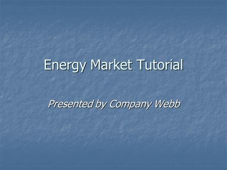 Energy Market Tutorial Presented by Company Webb.