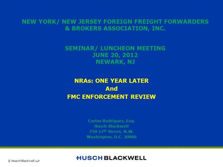 © Husch Blackwell LLP NEW YORK/ NEW JERSEY FOREIGN FREIGHT FORWARDERS & BROKERS ASSOCIATION, INC. SEMINAR/ LUNCHEON MEETING JUNE 20, 2012 NEWARK, NJ NRAs: