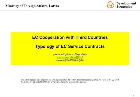 Ministry of Foreign Affairs, Latvia 1 EC Cooperation with Third Countries Typology of EC Service Contracts prepared by Mauro Napodano