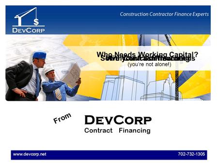 Www.devcorp.net 702-732-1305 Are You A Contractor? Who Needs Working Capital? (youre not alone!) Solve your cash flow needsWith Contract Financing From.