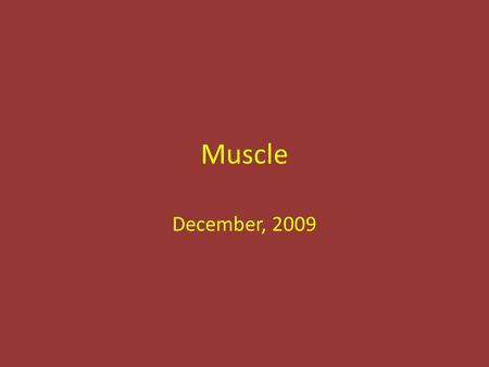 Muscle December, 2009. Muscle Reference to Workbook, Page 134 and 136.