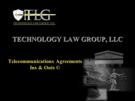 TECHNOLOGY LAW GROUP, LLC Telecommunications Agreements Ins & Outs ©