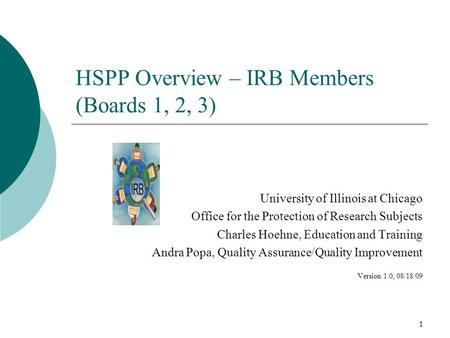 1 HSPP Overview – IRB Members (Boards 1, 2, 3) University of Illinois at Chicago Office for the Protection of Research Subjects Charles Hoehne, Education.