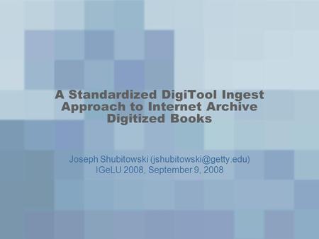 A Standardized DigiTool Ingest Approach to Internet Archive Digitized Books Joseph Shubitowski IGeLU 2008, September 9, 2008.