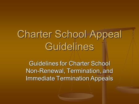 Charter School Appeal Guidelines Guidelines for Charter School Non-Renewal, Termination, and Immediate Termination Appeals.