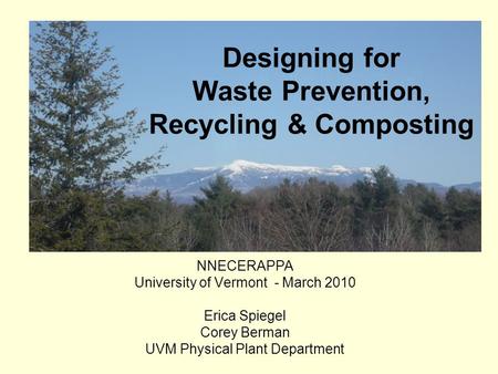NNECERAPPA University of Vermont - March 2010 Erica Spiegel Corey Berman UVM Physical Plant Department Designing for Waste Prevention, Recycling & Composting.