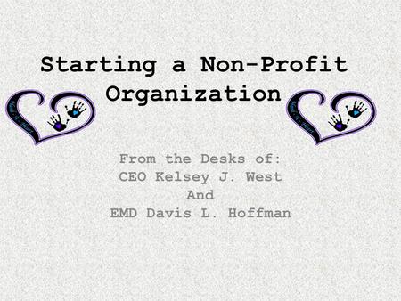 Starting a Non-Profit Organization From the Desks of: CEO Kelsey J. West And EMD Davis L. Hoffman.