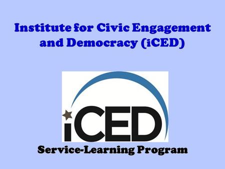 Institute for Civic Engagement and Democracy ( i CED) Service-Learning Program.