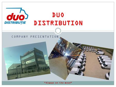 COMPANY PRESENTATION DUO DISTRIBUTION Always on the move