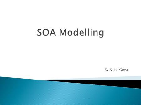 SOA Modelling By Rajat Goyal.