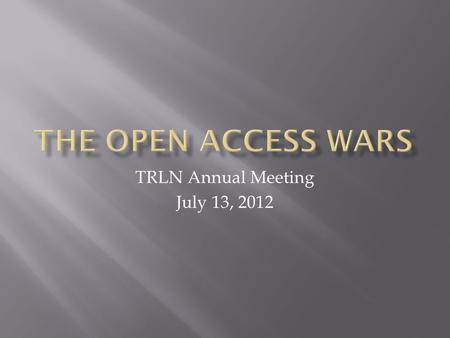 TRLN Annual Meeting July 13, 2012. Elsevier boycott RWA FRPAA and White House initiative Gold versus Green Publish contracts The Finch Report (UK)