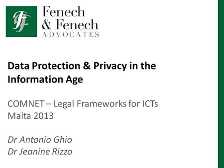 Data Protection & Privacy in the Information Age COMNET – Legal Frameworks for ICTs Malta 2013 Dr Antonio Ghio Dr Jeanine Rizzo.