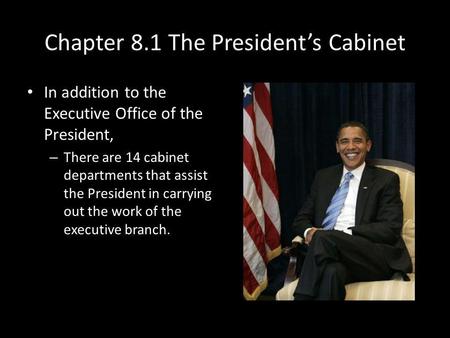 Chapter 8.1 The Presidents Cabinet In addition to the Executive Office of the President, – There are 14 cabinet departments that assist the President in.