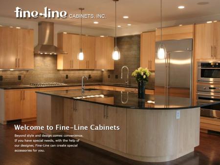 Welcome to Fine-Line Cabinets Fine-Line custom cabinets is for those who deserve the best. You choose the color and we will make the cabinets for every.