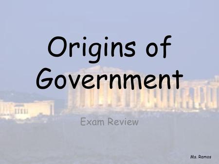 Origins of Government Exam Review Ms. Ramos.