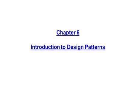 Chapter 6 Introduction to Design Patterns. Sample Design Goals and Ways to Accomplish Them Reusability, Flexibility, and Efficiency o Reuse flexible designs.