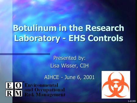 1-0199 Botulinum in the Research Laboratory - EHS Controls Presented by: Lisa Wisser, CIH AIHCE - June 6, 2001.