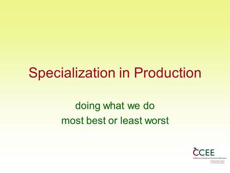 Specialization in Production doing what we do most best or least worst.