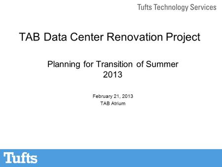 TAB Data Center Renovation Project Planning for Transition of Summer 2013 February 21, 2013 TAB Atrium.
