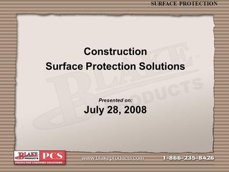 SURFACE PROTECTION Construction Surface Protection Solutions Presented on: July 28, 2008.