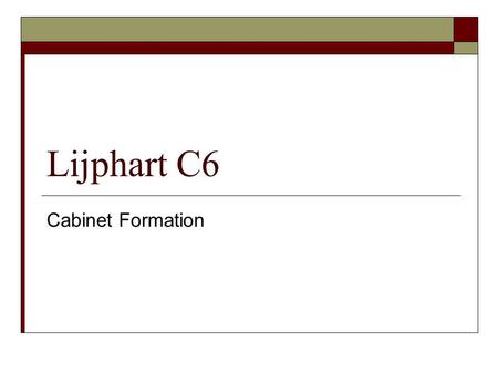 Lijphart C6 Cabinet Formation. Cabinets What do we mean by cabinet? Presidential v. Parliamentary cabinets In parliamentary systems of government, cabinets.