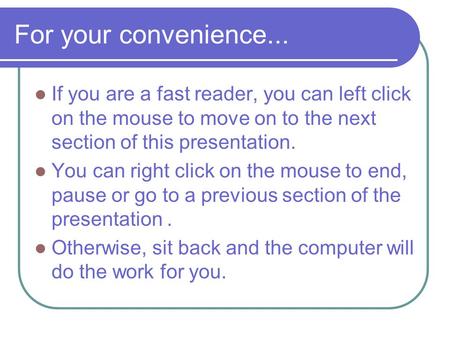 For your convenience... If you are a fast reader, you can left click on the mouse to move on to the next section of this presentation. You can right click.