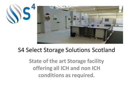 S4 Select Storage Solutions Scotland State of the art Storage facility offering all ICH and non ICH conditions as required.
